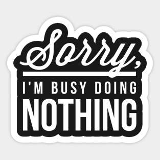 Sorry I’m Busy Doing Nothing Sticker